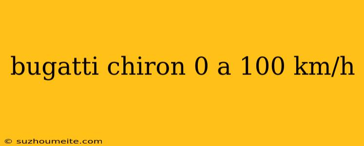 Bugatti Chiron 0 A 100 Km/h