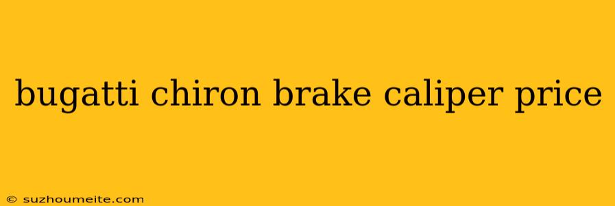 Bugatti Chiron Brake Caliper Price