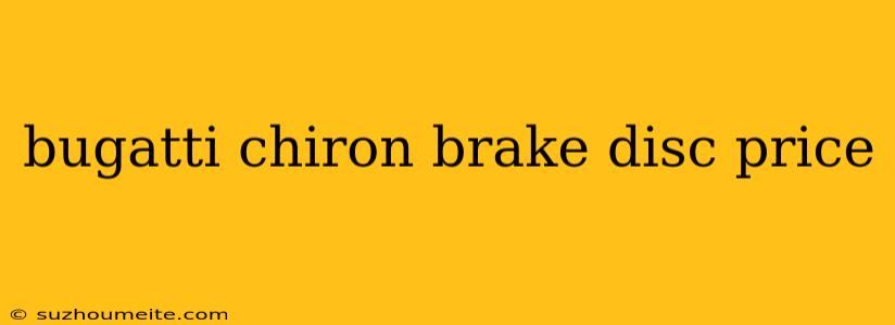 Bugatti Chiron Brake Disc Price