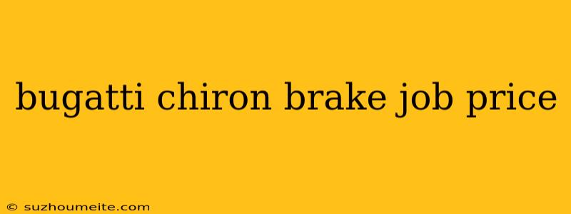 Bugatti Chiron Brake Job Price