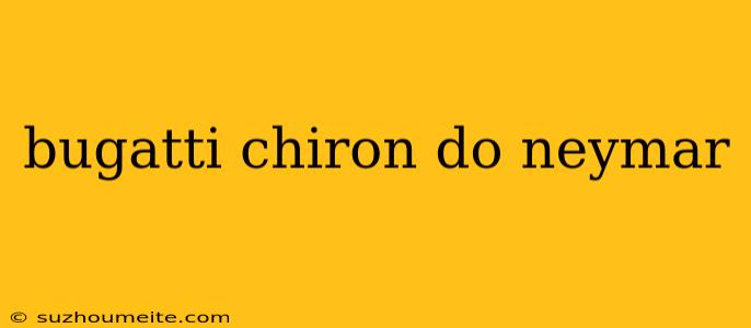 Bugatti Chiron Do Neymar