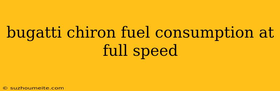 Bugatti Chiron Fuel Consumption At Full Speed