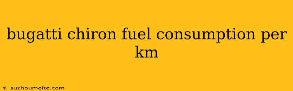 Bugatti Chiron Fuel Consumption Per Km