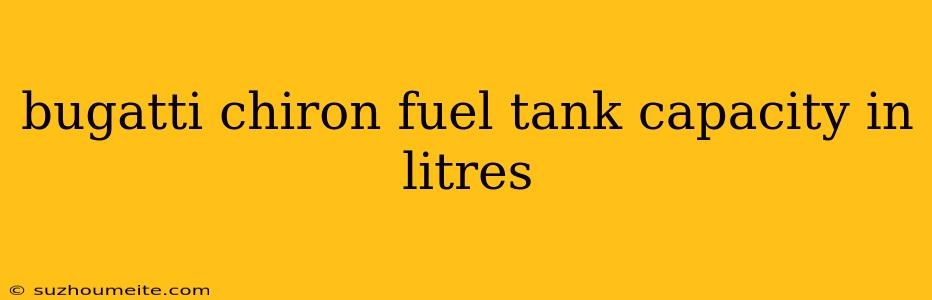 Bugatti Chiron Fuel Tank Capacity In Litres