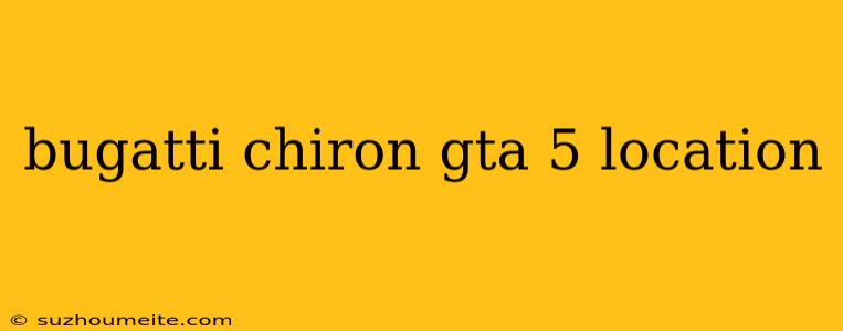 Bugatti Chiron Gta 5 Location