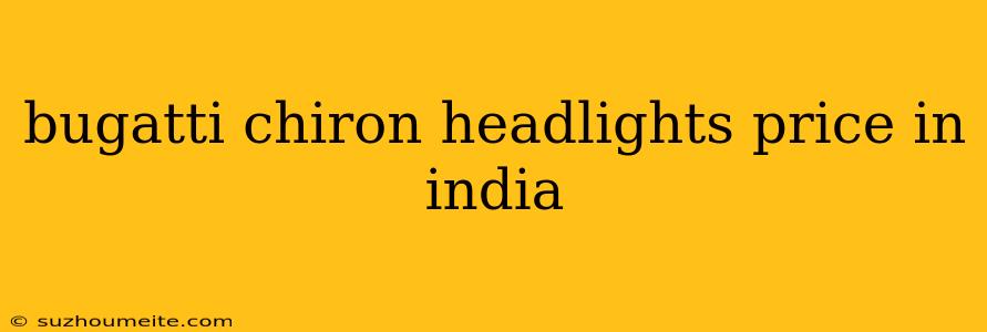 Bugatti Chiron Headlights Price In India