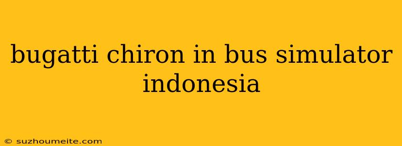 Bugatti Chiron In Bus Simulator Indonesia