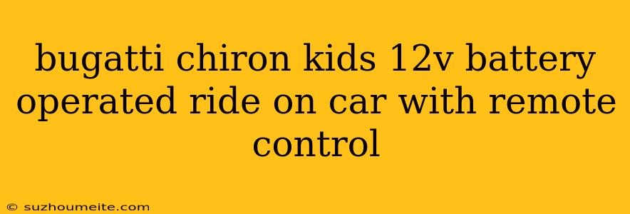 Bugatti Chiron Kids 12v Battery Operated Ride On Car With Remote Control