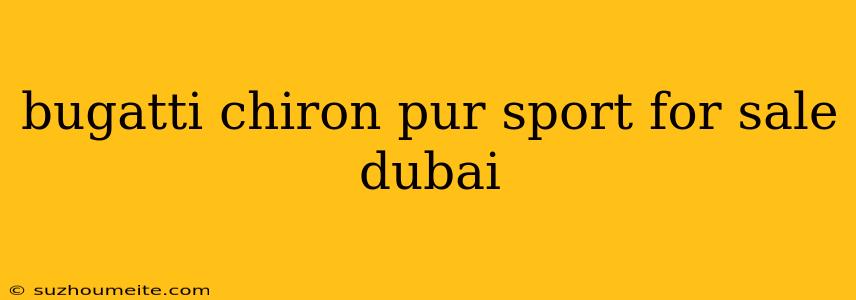 Bugatti Chiron Pur Sport For Sale Dubai