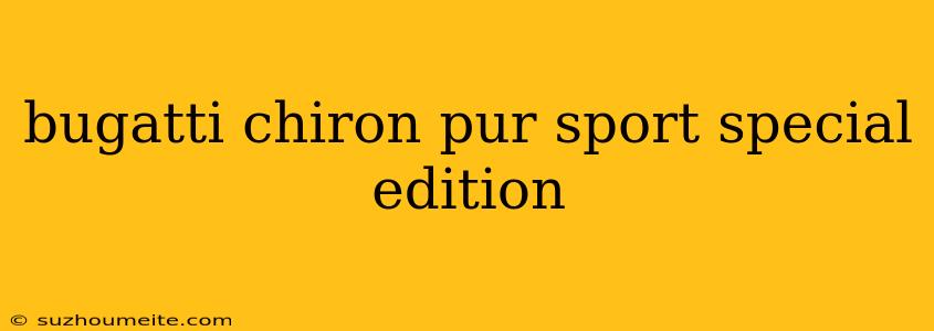 Bugatti Chiron Pur Sport Special Edition