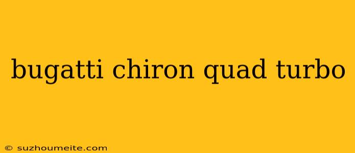 Bugatti Chiron Quad Turbo