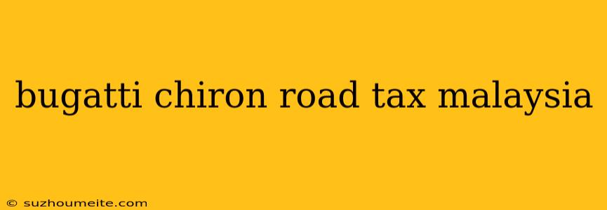 Bugatti Chiron Road Tax Malaysia