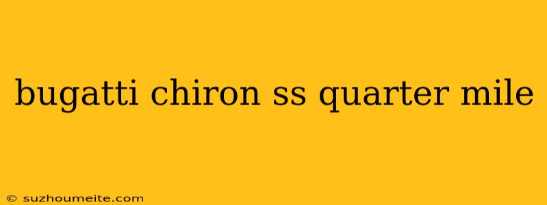 Bugatti Chiron Ss Quarter Mile