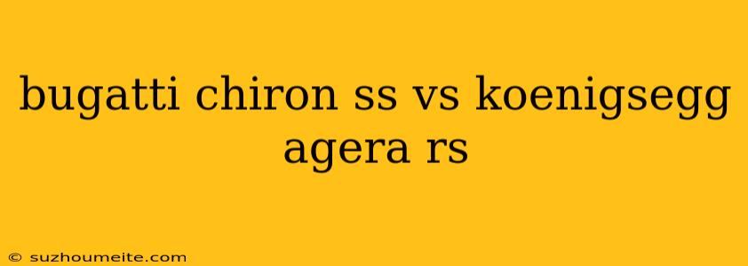 Bugatti Chiron Ss Vs Koenigsegg Agera Rs