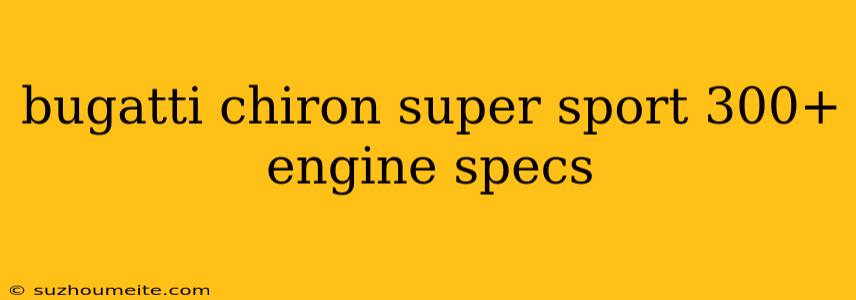 Bugatti Chiron Super Sport 300+ Engine Specs