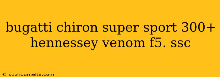Bugatti Chiron Super Sport 300+ Hennessey Venom F5. Ssc
