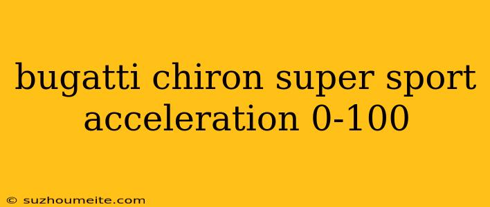 Bugatti Chiron Super Sport Acceleration 0-100