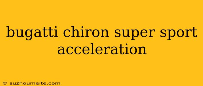 Bugatti Chiron Super Sport Acceleration