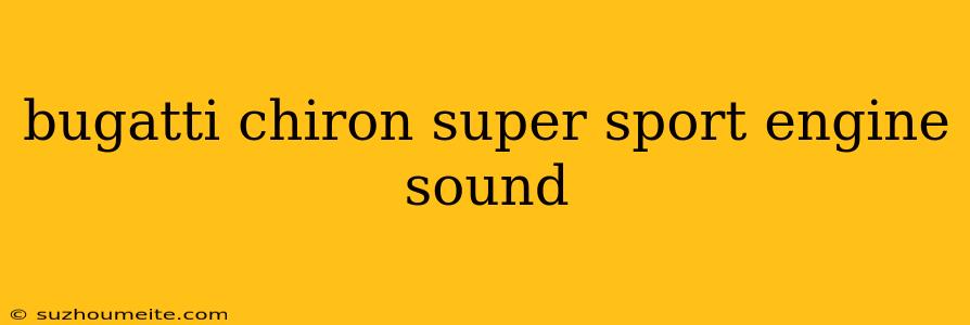 Bugatti Chiron Super Sport Engine Sound