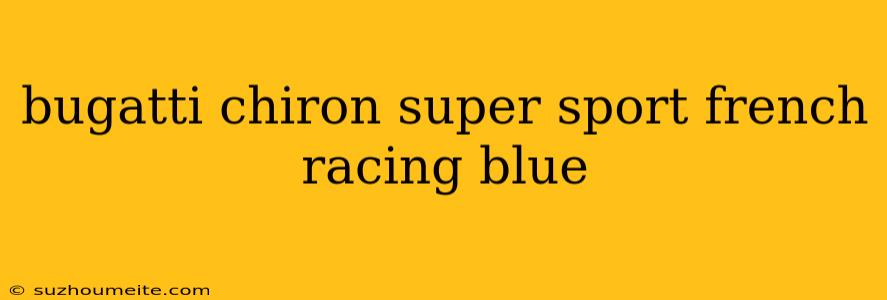 Bugatti Chiron Super Sport French Racing Blue