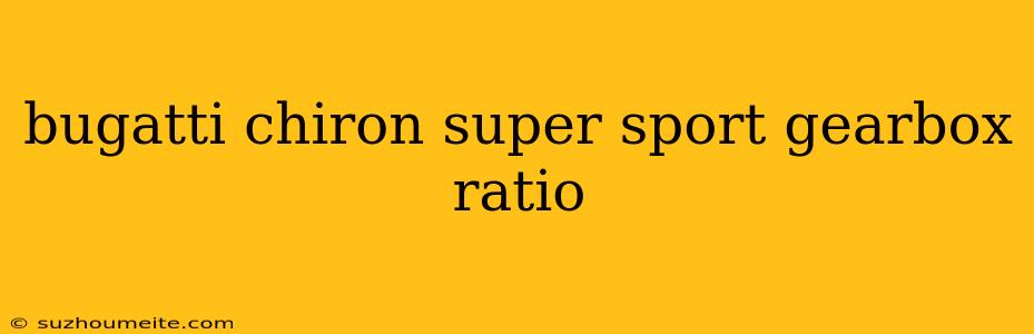 Bugatti Chiron Super Sport Gearbox Ratio