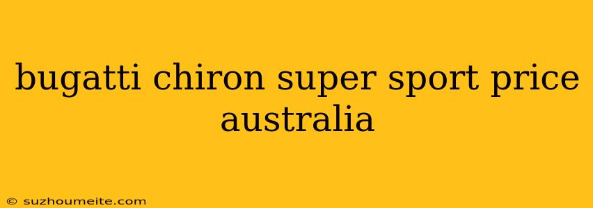 Bugatti Chiron Super Sport Price Australia