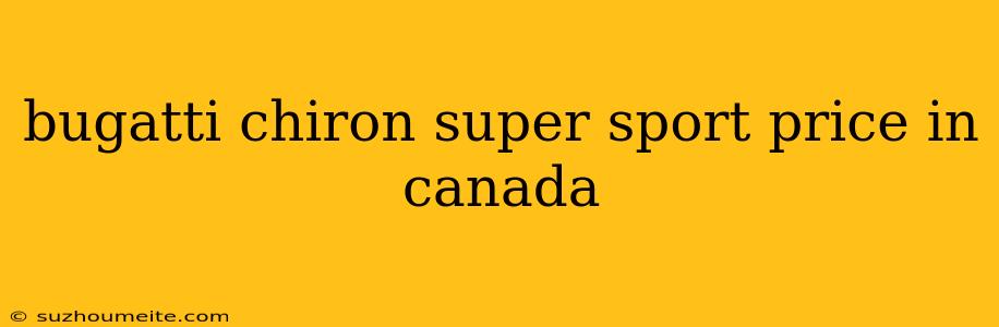 Bugatti Chiron Super Sport Price In Canada