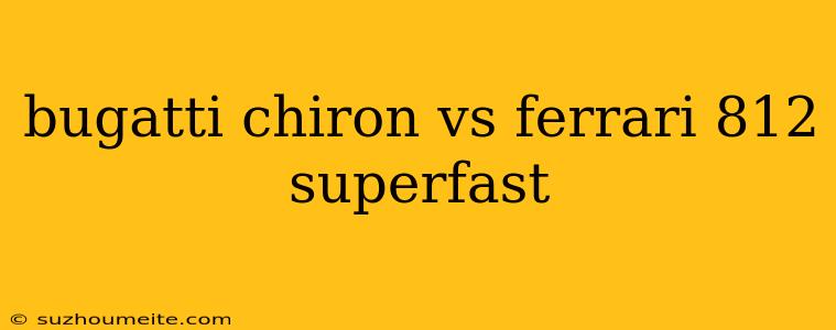 Bugatti Chiron Vs Ferrari 812 Superfast