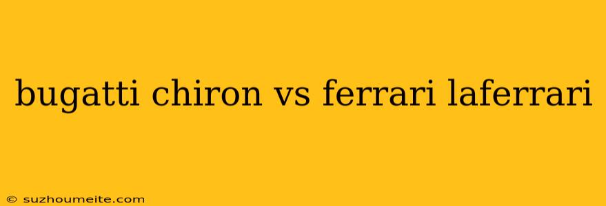 Bugatti Chiron Vs Ferrari Laferrari