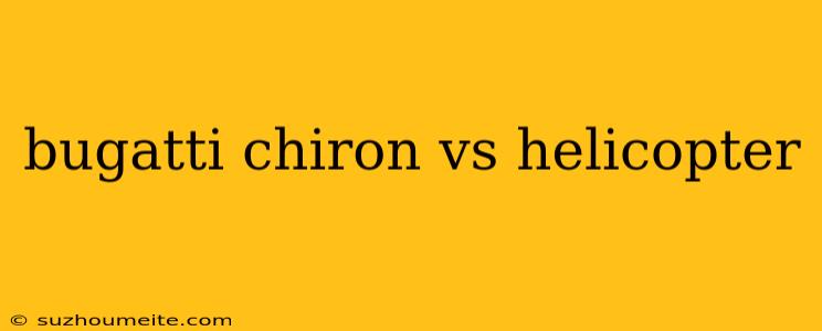 Bugatti Chiron Vs Helicopter