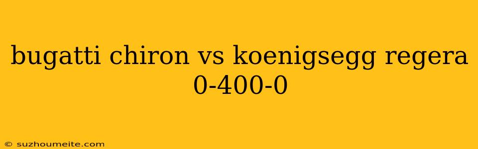 Bugatti Chiron Vs Koenigsegg Regera 0-400-0