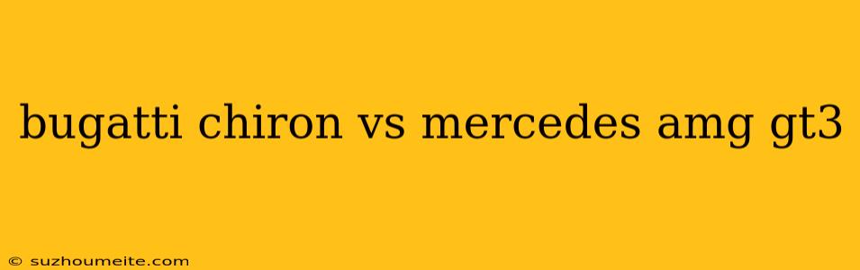 Bugatti Chiron Vs Mercedes Amg Gt3