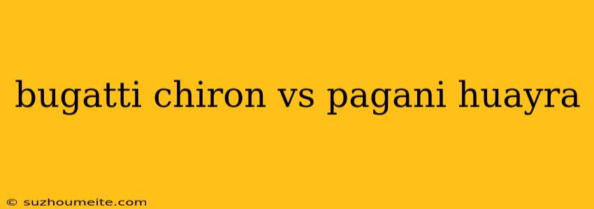 Bugatti Chiron Vs Pagani Huayra