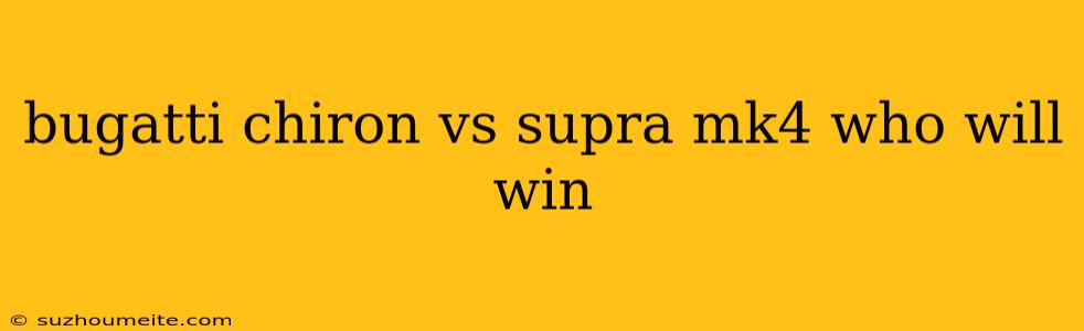 Bugatti Chiron Vs Supra Mk4 Who Will Win