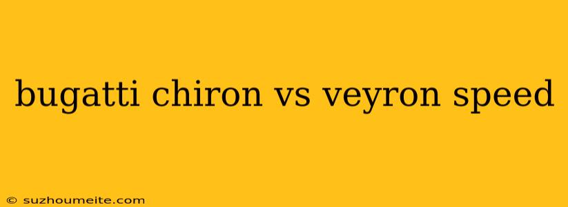 Bugatti Chiron Vs Veyron Speed