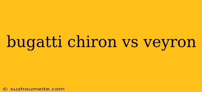 Bugatti Chiron Vs Veyron