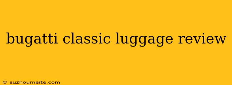 Bugatti Classic Luggage Review