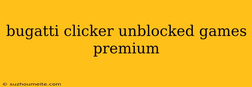 Bugatti Clicker Unblocked Games Premium