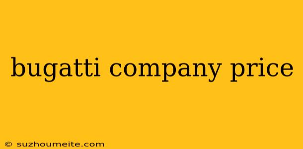 Bugatti Company Price