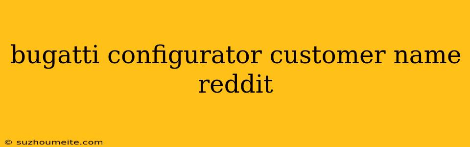 Bugatti Configurator Customer Name Reddit