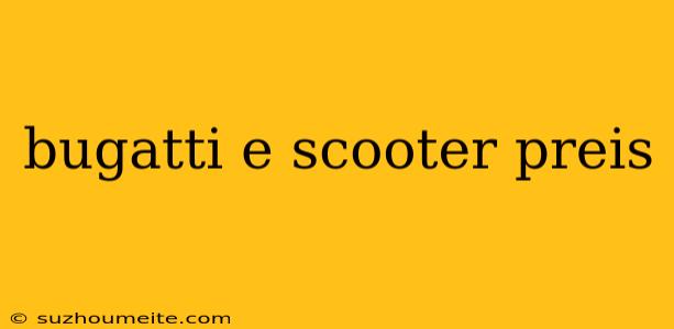 Bugatti E Scooter Preis