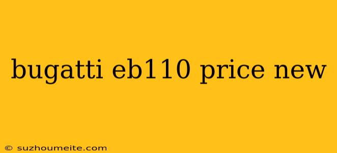 Bugatti Eb110 Price New