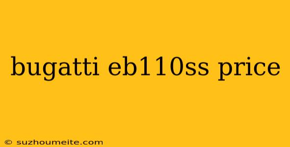 Bugatti Eb110ss Price