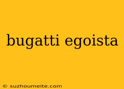 Bugatti Egoista