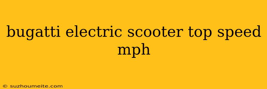 Bugatti Electric Scooter Top Speed Mph