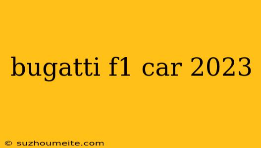 Bugatti F1 Car 2023