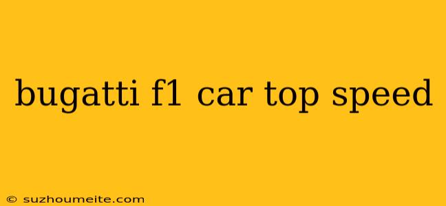 Bugatti F1 Car Top Speed