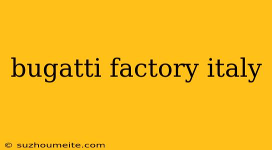 Bugatti Factory Italy