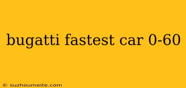 Bugatti Fastest Car 0-60