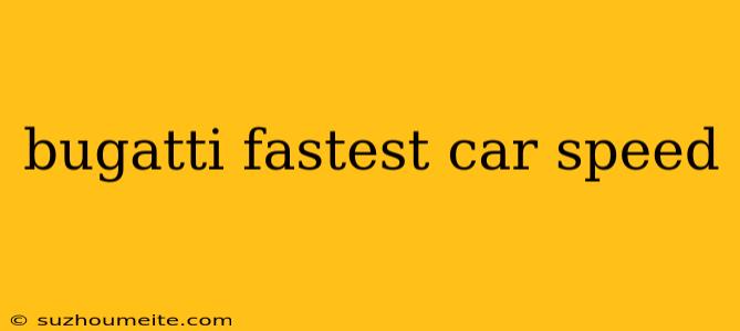 Bugatti Fastest Car Speed